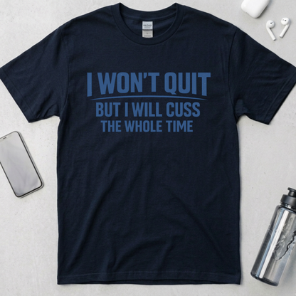 I Won't Quit But I Will Cuss The Whole Time T-Shirt