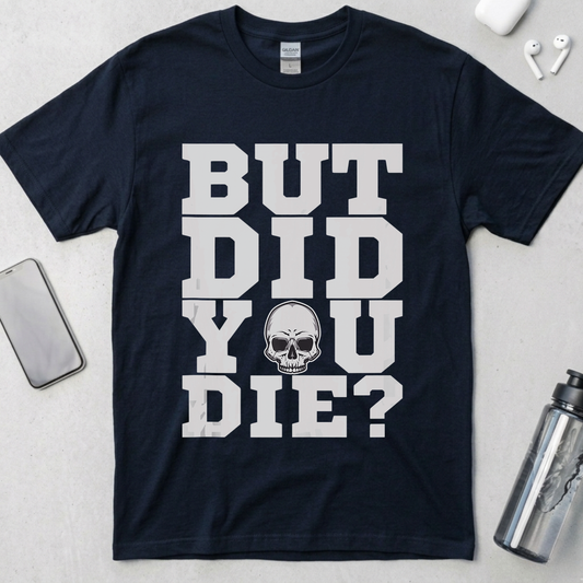 But Did You Die? T-Shirt
