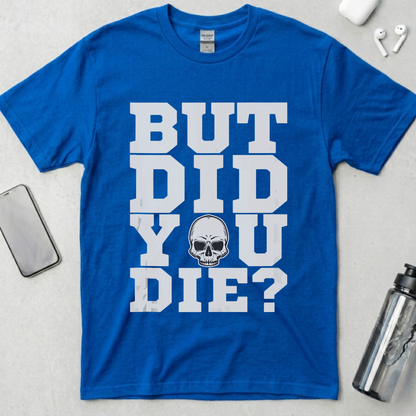 But Did You Die? T-Shirt