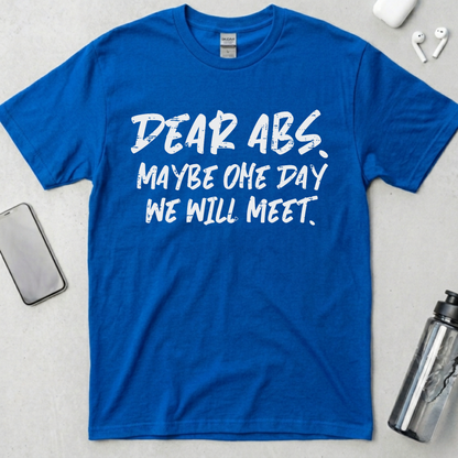 Dear Abs Maybe One Day We Will Meet T-Shirt