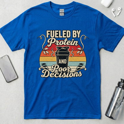 Fueled By Protein and Poor Decisions T-Shirt