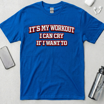 It's My Workout I Can Cry If I Want To T-Shirt