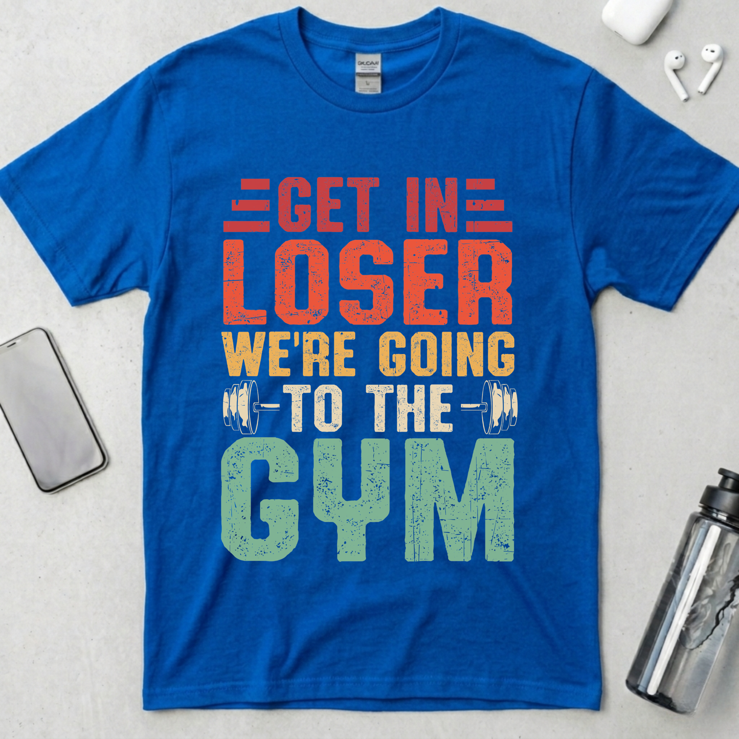 Get In Loser We're Going To The Gym T-Shirt
