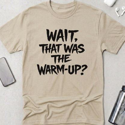 Wait! That Was The Warm Up? T-Shirt