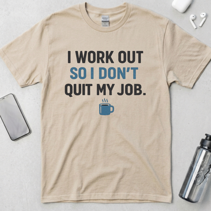 I Work Out So I Don't Quit My Job T-Shirt