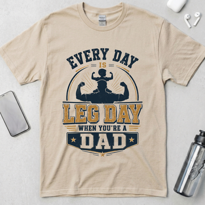 Every Day Is Leg Day When You're A Dad T-Shirt