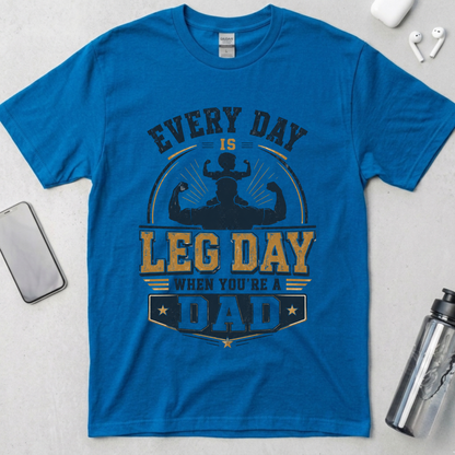 Every Day Is Leg Day When You're A Dad T-Shirt