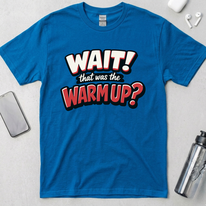 Wait! That Was The Warm Up? T-Shirt