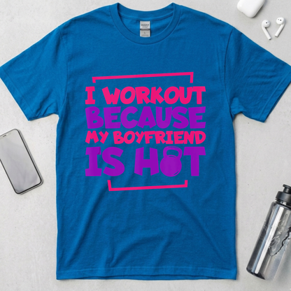 I Workout Because My Boyfriend Is Hot T-Shirt