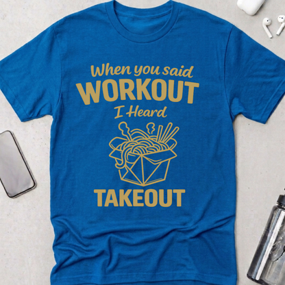 Workout? I Heard Takeout T-Shirt