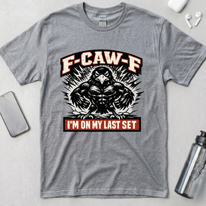 F-CAW-F: I’m On My Last Set T-Shirt