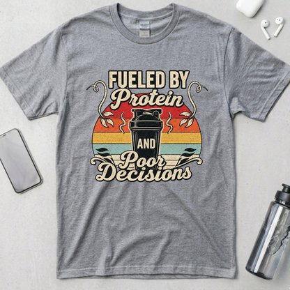Fueled By Protein and Poor Decisions T-Shirt