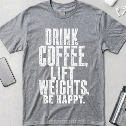 Drink Coffee, Lift Weights, Be Happy T-Shirt