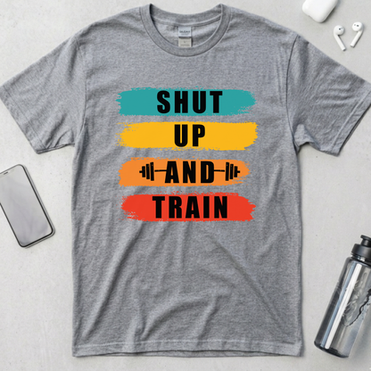 Shut Up And Train T-Shirt