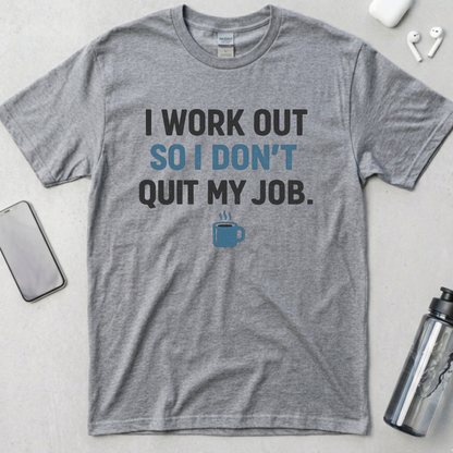 I Work Out So I Don't Quit My Job T-Shirt