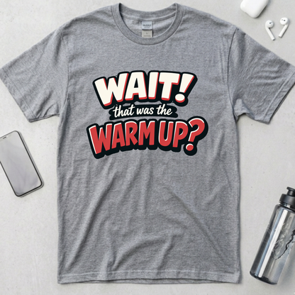 Wait! That Was The Warm Up? T-Shirt