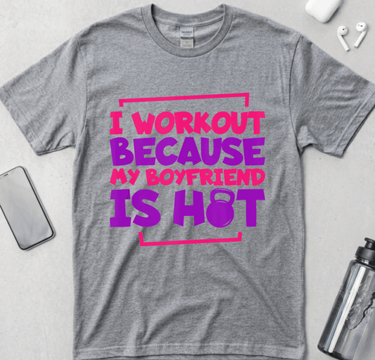 I Workout Because My Boyfriend Is Hot T-Shirt