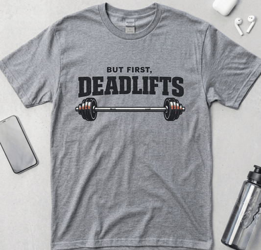 But First, Deadlifts T-Shirt