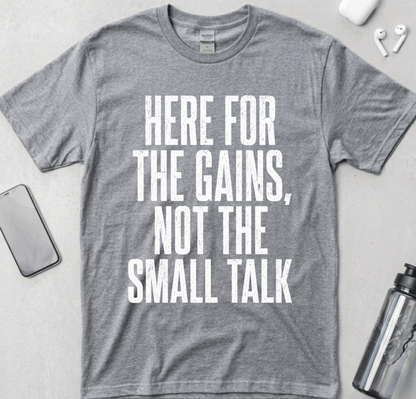 Here For The Gains Not The Small Talk T-Shirt