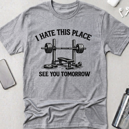 I Hate This Place See You Tomorrow T-Shirt
