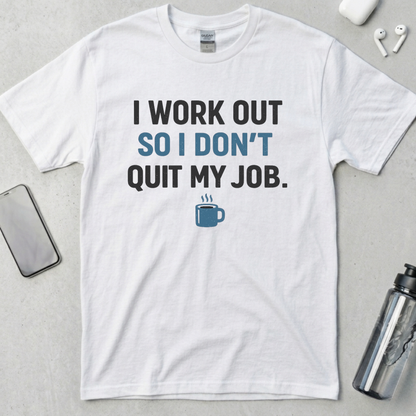 I Work Out So I Don't Quit My Job T-Shirt