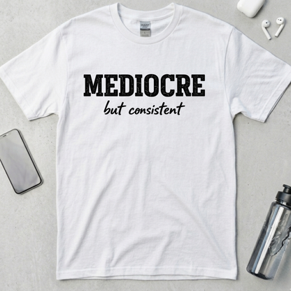 Mediocre But Consistent T-Shirt