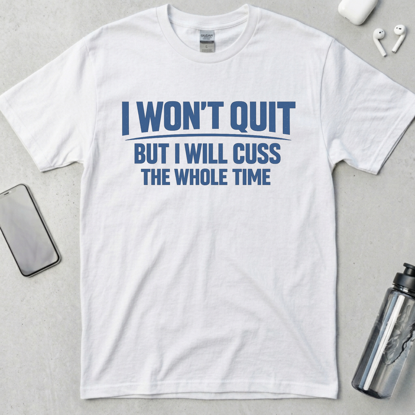 I Won't Quit But I Will Cuss The Whole Time T-Shirt